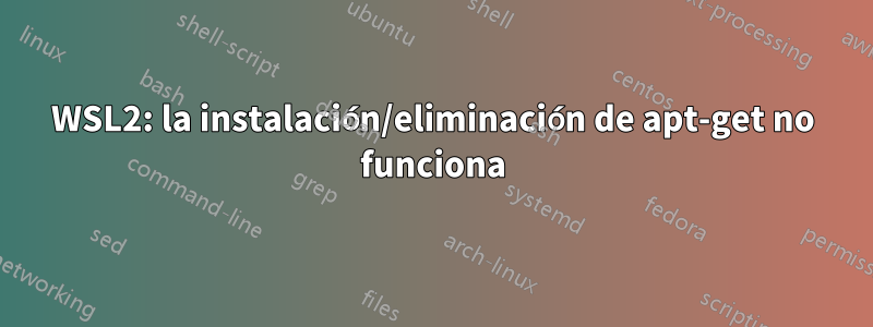 WSL2: la instalación/eliminación de apt-get no funciona