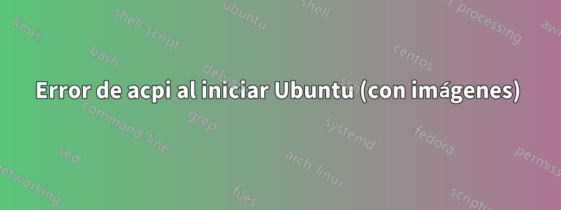 Error de acpi al iniciar Ubuntu (con imágenes)