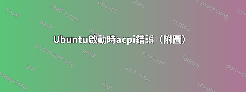 Ubuntu啟動時acpi錯誤（附圖）