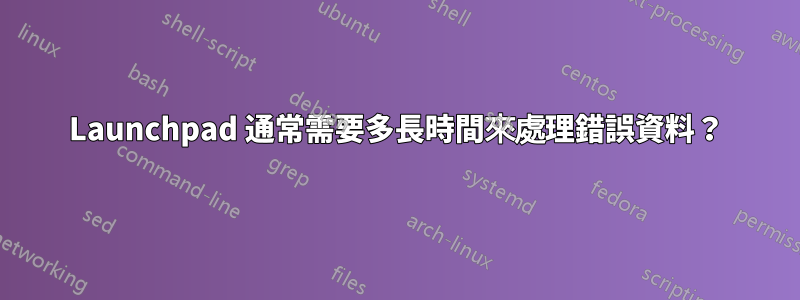 Launchpad 通常需要多長時間來處理錯誤資料？