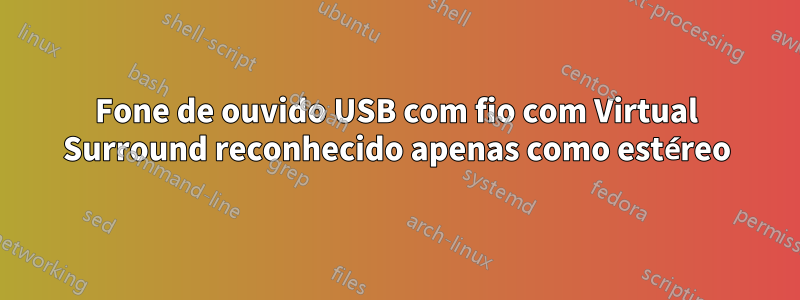 Fone de ouvido USB com fio com Virtual Surround reconhecido apenas como estéreo