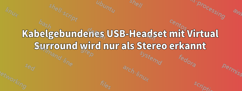 Kabelgebundenes USB-Headset mit Virtual Surround wird nur als Stereo erkannt