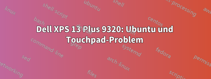Dell XPS 13 Plus 9320: Ubuntu und Touchpad-Problem