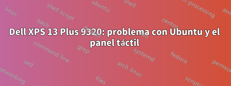 Dell XPS 13 Plus 9320: problema con Ubuntu y el panel táctil