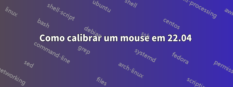 Como calibrar um mouse em 22.04