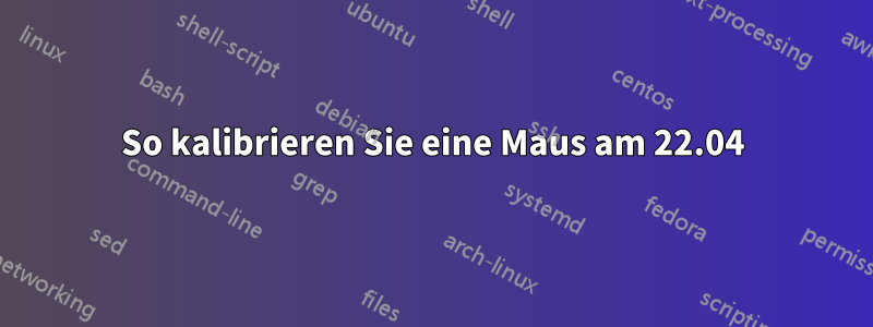 So kalibrieren Sie eine Maus am 22.04
