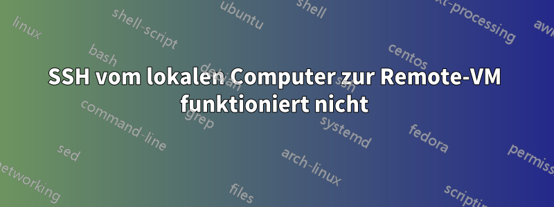 SSH vom lokalen Computer zur Remote-VM funktioniert nicht