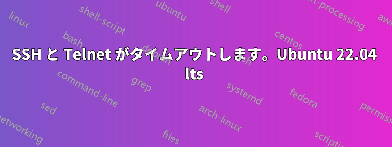 SSH と Telnet がタイムアウトします。Ubuntu 22.04 lts