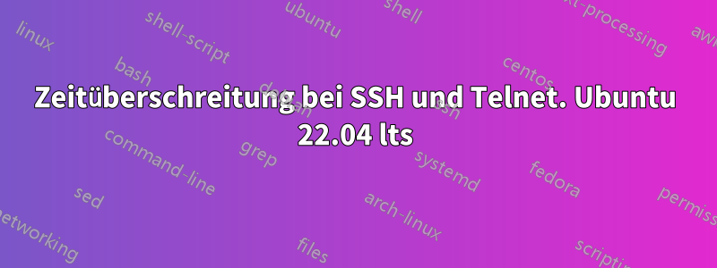 Zeitüberschreitung bei SSH und Telnet. Ubuntu 22.04 lts