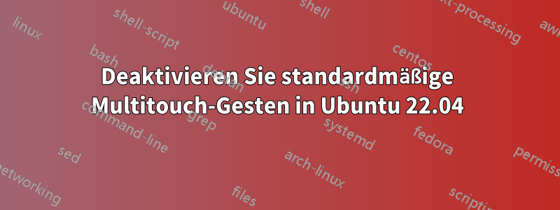Deaktivieren Sie standardmäßige Multitouch-Gesten in Ubuntu 22.04