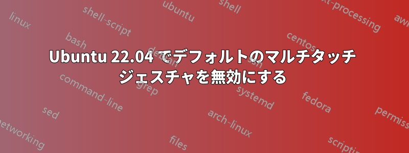 Ubuntu 22.04 でデフォルトのマルチタッチ ジェスチャを無効にする