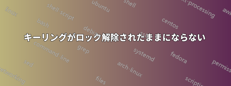 キーリングがロック解除されたままにならない