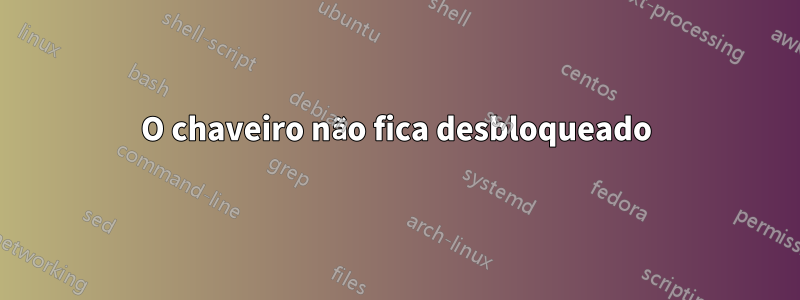 O chaveiro não fica desbloqueado
