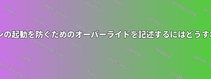 アプリケーションの起動を防ぐためのオーバーライドを記述するにはどうすればよいですか?