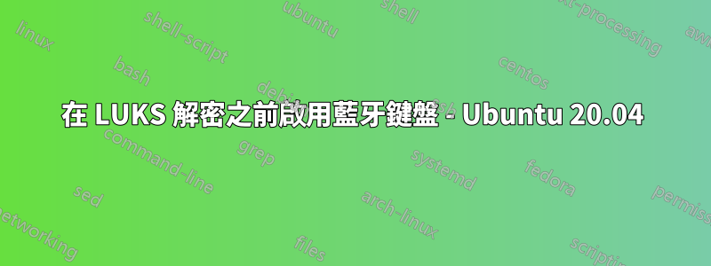 在 LUKS 解密之前啟用藍牙鍵盤 - Ubuntu 20.04