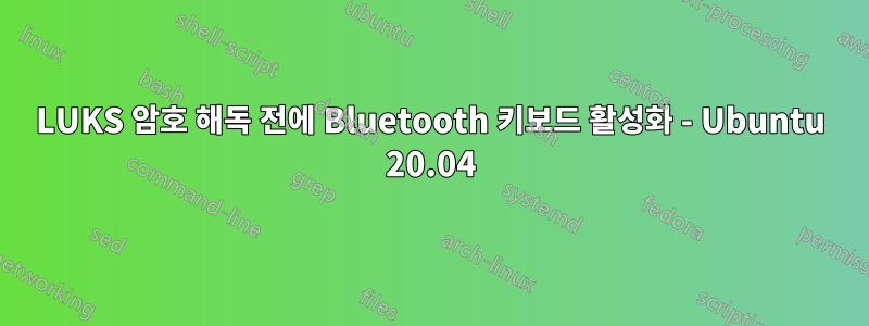 LUKS 암호 해독 전에 Bluetooth 키보드 활성화 - Ubuntu 20.04