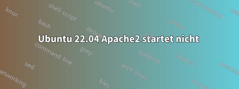 Ubuntu 22.04 Apache2 startet nicht