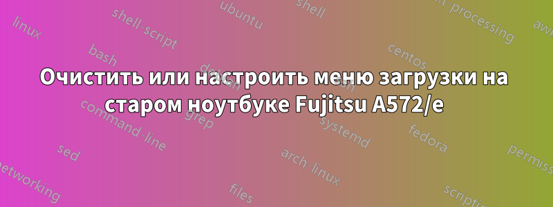 Очистить или настроить меню загрузки на старом ноутбуке Fujitsu A572/e