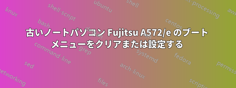 古いノートパソコン Fujitsu A572/e のブート メニューをクリアまたは設定する