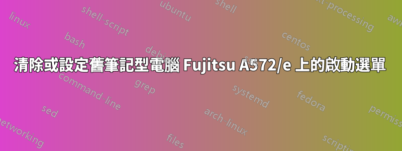 清除或設定舊筆記型電腦 Fujitsu A572/e 上的啟動選單