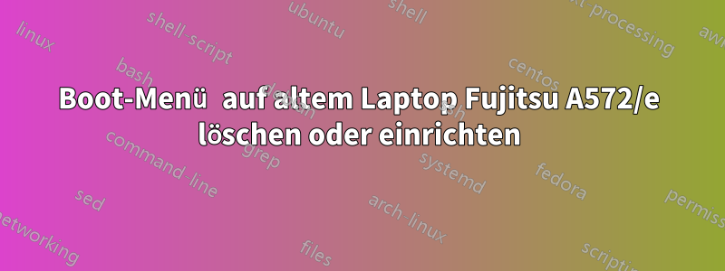 Boot-Menü auf altem Laptop Fujitsu A572/e löschen oder einrichten