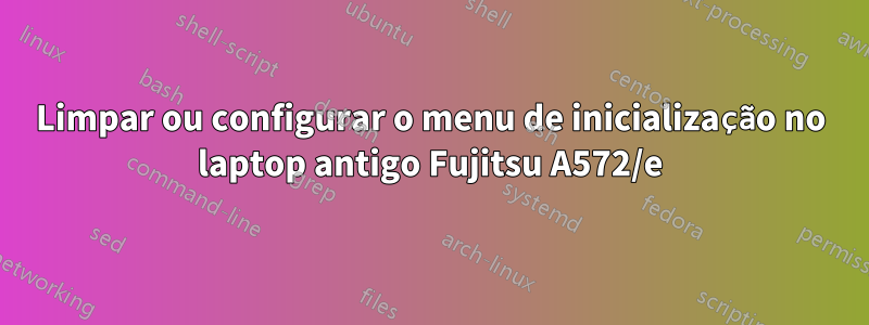Limpar ou configurar o menu de inicialização no laptop antigo Fujitsu A572/e