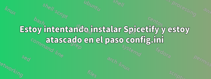 Estoy intentando instalar Spicetify y estoy atascado en el paso config.ini