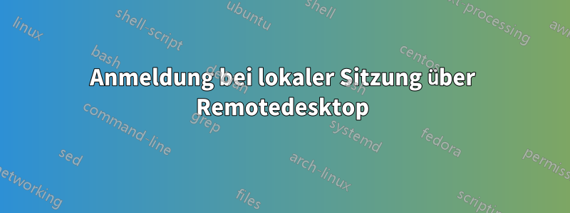 Anmeldung bei lokaler Sitzung über Remotedesktop