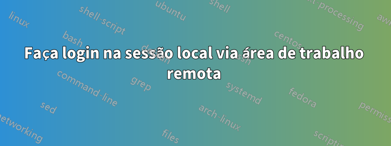 Faça login na sessão local via área de trabalho remota