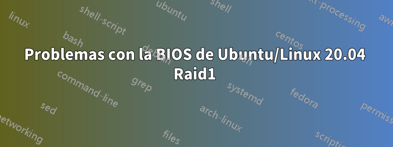 Problemas con la BIOS de Ubuntu/Linux 20.04 Raid1