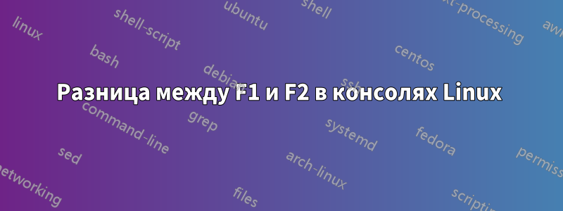 Разница между F1 и F2 в консолях Linux