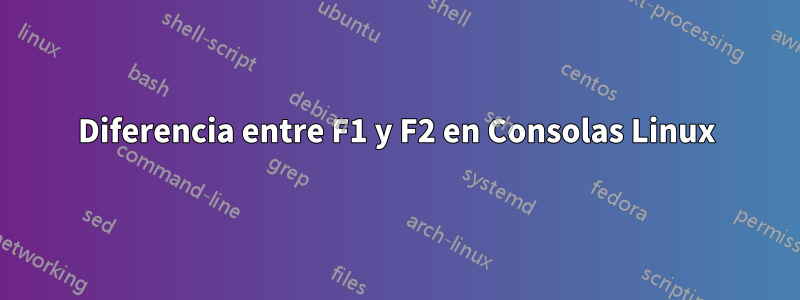 Diferencia entre F1 y F2 en Consolas Linux