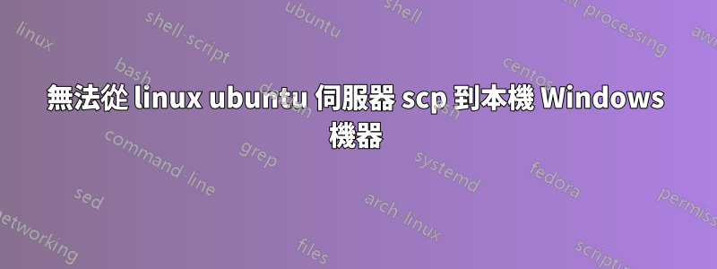 無法從 linux ubuntu 伺服器 scp 到本機 Windows 機器