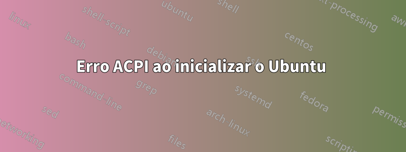 Erro ACPI ao inicializar o Ubuntu