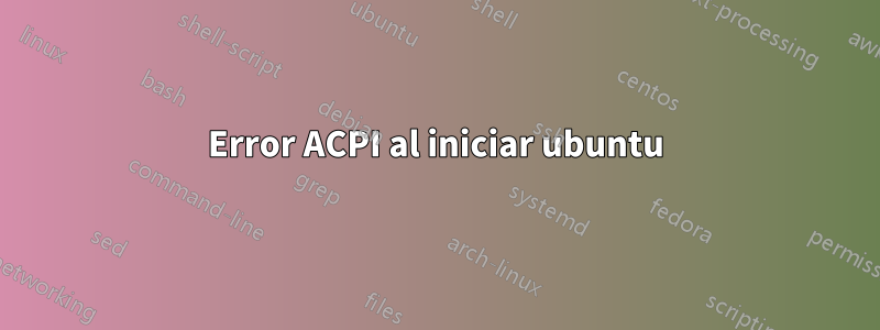 Error ACPI al iniciar ubuntu