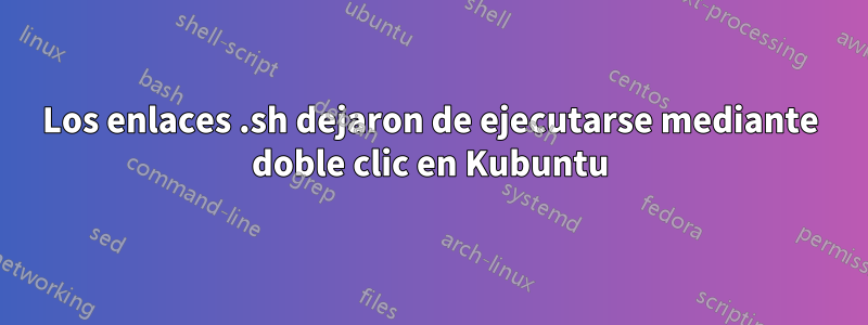 Los enlaces .sh dejaron de ejecutarse mediante doble clic en Kubuntu