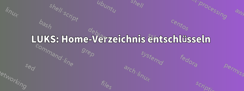 LUKS: Home-Verzeichnis entschlüsseln