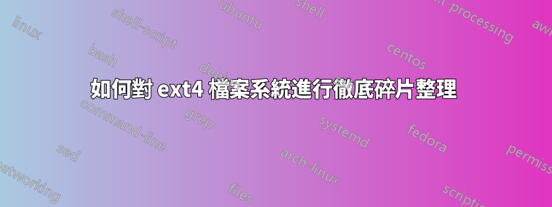 如何對 ext4 檔案系統進行徹底碎片整理