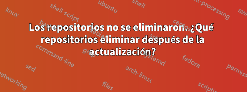 Los repositorios no se eliminaron. ¿Qué repositorios eliminar después de la actualización?