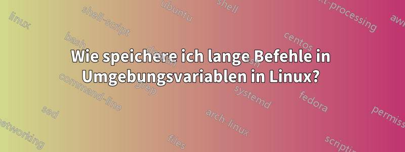 Wie speichere ich lange Befehle in Umgebungsvariablen in Linux?