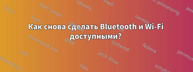 Как снова сделать Bluetooth и Wi-Fi доступными?