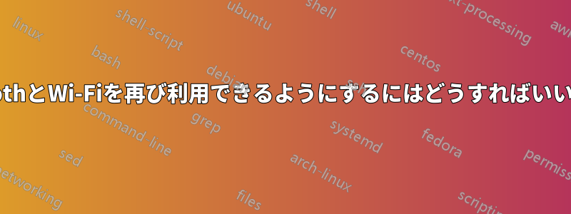 BluetoothとWi-Fiを再び利用できるようにするにはどうすればいいですか?