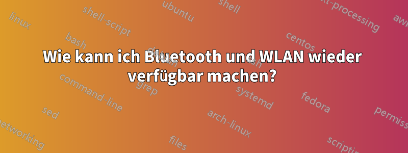 Wie kann ich Bluetooth und WLAN wieder verfügbar machen?