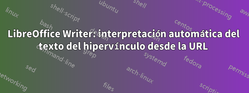 LibreOffice Writer: interpretación automática del texto del hipervínculo desde la URL