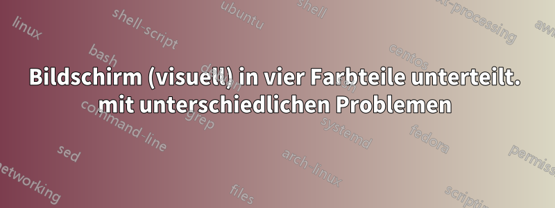Bildschirm (visuell) in vier Farbteile unterteilt. mit unterschiedlichen Problemen