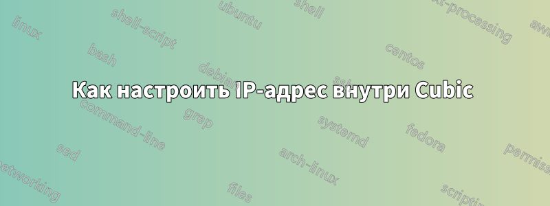 Как настроить IP-адрес внутри Cubic