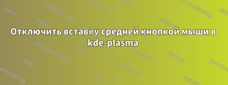 Отключить вставку средней кнопкой мыши в kde-plasma