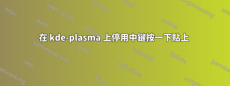 在 kde-plasma 上停用中鍵按一下貼上
