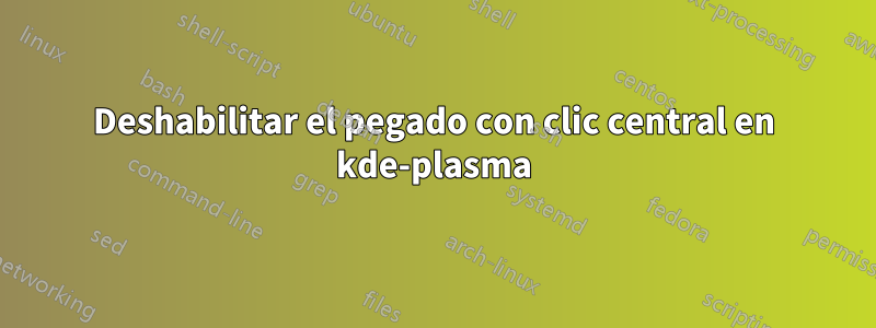 Deshabilitar el pegado con clic central en kde-plasma