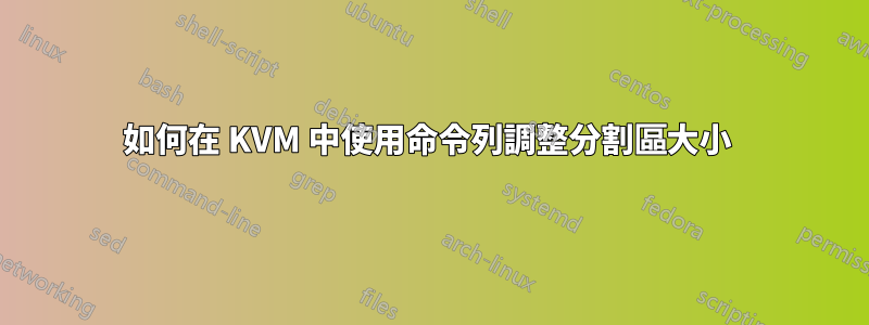 如何在 KVM 中使用命令列調整分割區大小 